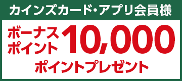 カインズカード・アプリ会員様 ボーナスポイント10,000ポイントプレゼント