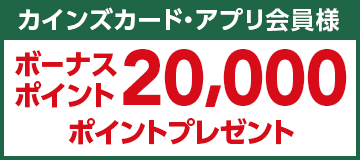 カインズカード・アプリ会員様 ボーナスポイント20,000ポイントプレゼント