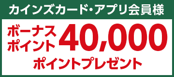 カインズカード・アプリ会員様 ボーナスポイント40,000ポイントプレゼント
