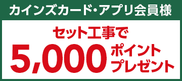 カインズカード・アプリ会員様 セット工事で5,000ポイントプレゼント